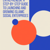 Become an Islamic Social Entrepreneur: A Step-by-Step Guide to Launching and Growing Islamic Social Enterprises