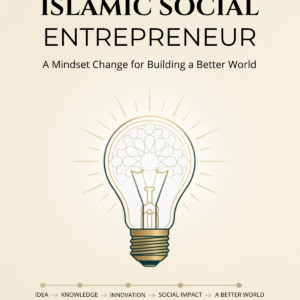 Think Like an Islamic Social Entrepreneur: A Mindset Change for Building a Better World